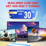 KHUYẾN MẠI MÀN HÌNH CẢM ỨNG – GIẢM GIÁ TỚI 30% | CƠ HỘI VÀNG SỞ HỮU NGAY!
